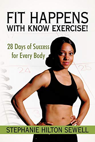 Fit Happens with Know Exercise!: 28 Days of Success for Every Body