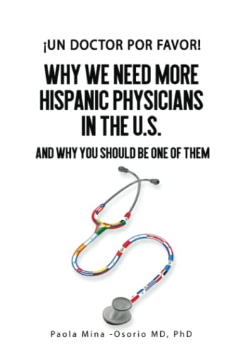 ¡Un doctor por favor!: Why We Need More Hispanic Physicians In The U.S., and Why You Should Be One Of Them (Hispanics in Medicine and Science)