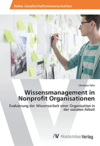 Wissensmanagement in Nonprofit Organisationen: Evaluierung der Wissensarbeit einer Organisation in der sozialen Arbeit