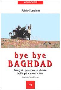 Bye bye Baghdad. Luoghi, persone e storie della pax americana (In movimento)