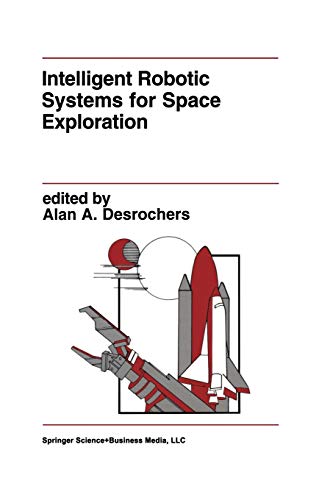 Intelligent Robotic Systems for Space Exploration (The Springer International Series in Engineering and Computer Science, 168, Band 168)