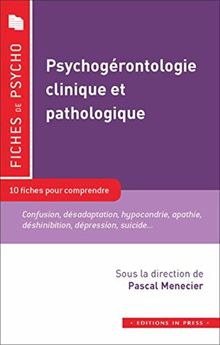 Psychogérontologie clinique et pathologique : 10 fiches pour comprendre : confusion, désadaptation, hypocondrie, apathie, déshinibition, dépression...