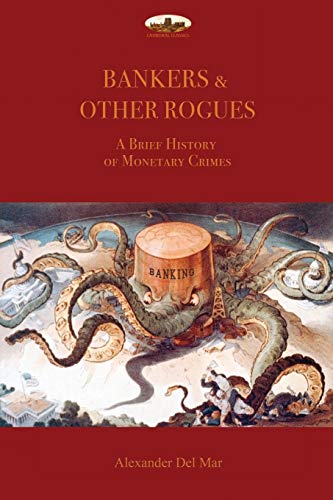 Alexander Del Mar Bankers & Other Rogues, A Brief History Of Monetary Crimes