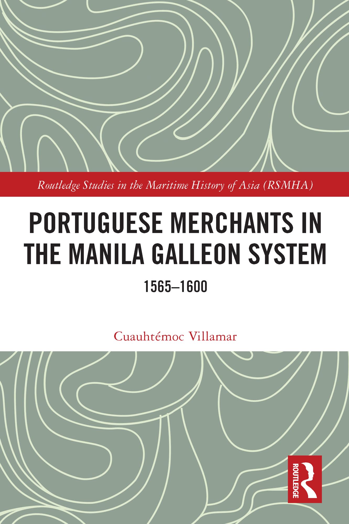Portuguese Merchants in the Manila Galleon System: 1565-1600 (Routledge Studies in the Maritime History of Asia)