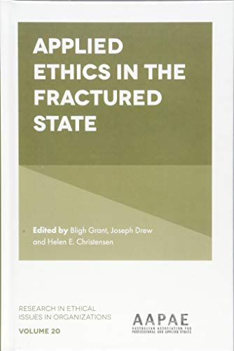 Applied Ethics in the Fractured State (Research in Ethical Issues in Organizations, 20, Band 20)