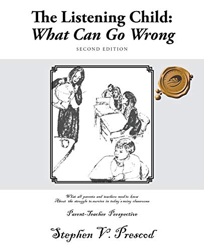 The Listening Child: What Can Go Wrong: Second Edition, What All Parents and Teachers Need to Know About the Struggle to Survive in Today's Noisy ... to Survive in Today's Noisy Classroom