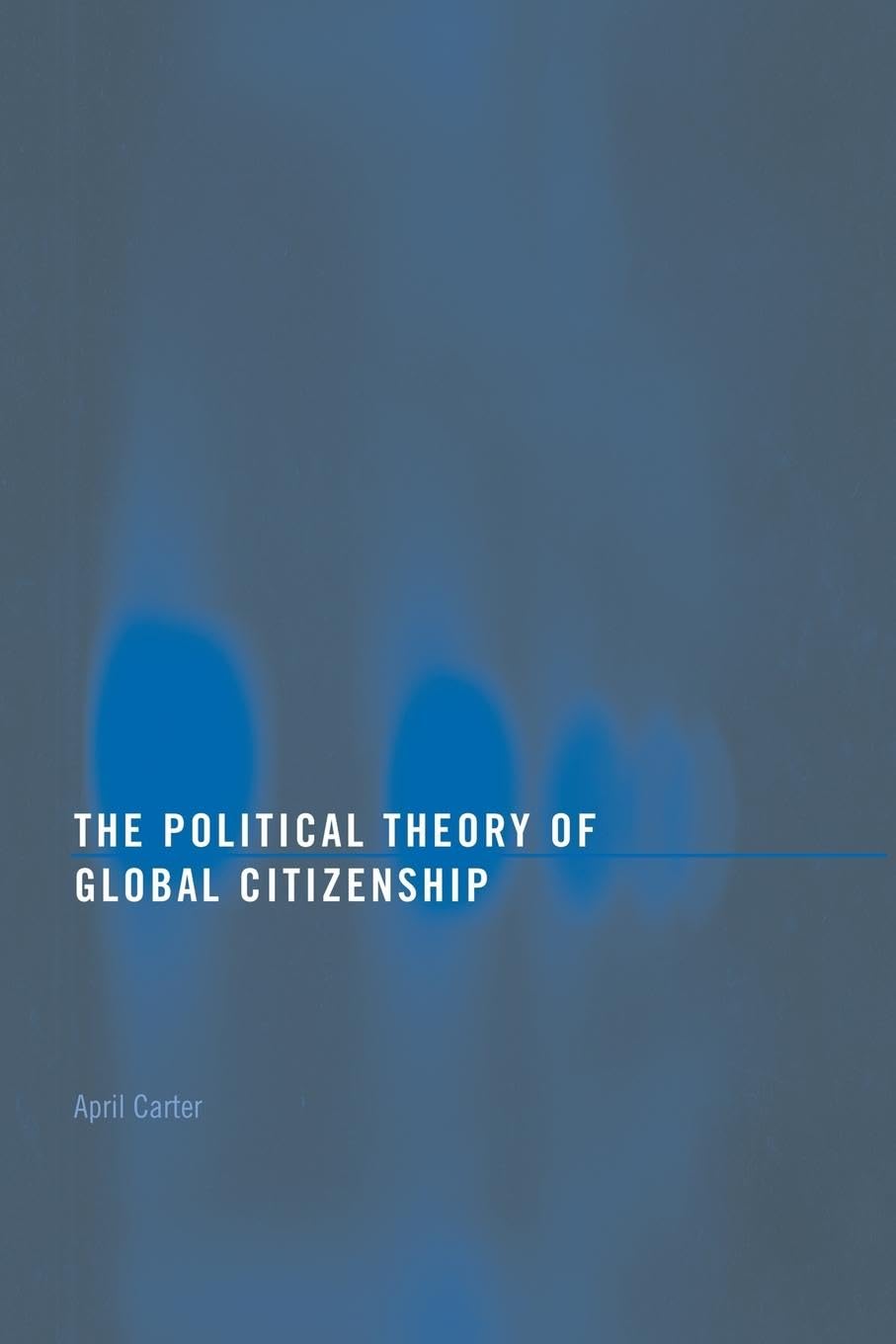 The Political Theory of Global Citizenship (Routledge Innovations in Political Theory)