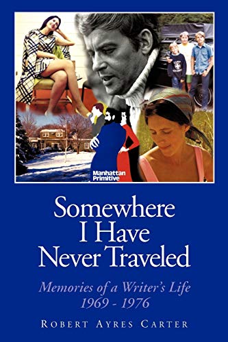 Somewhere I Have Never Traveled: Memories Of A Writer's Life 1969-1976