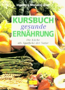 Kursbuch gesunde Ernährung. Die Küche als Apotheke der Natur