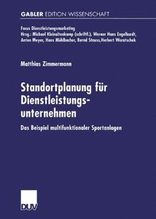 Standortplanung für Dienstleistungsunternehmen. Das Beispiel multifunktionaler Sportanlagen (Fokus Dienstleistungsmarketing)