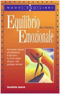 Equilibrio emozionale. Dal massimo impegno all'annullamento di ogni fatica: la via che conduce alla pace e alla guarigione interiore