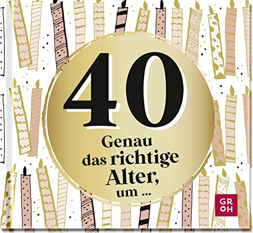 40 - Genau das richtige Alter, um ...: Mini-Geschenkbuch zum 40. Geburtstag mit 40 kleinen Ideen für das neue Lebensjahr
