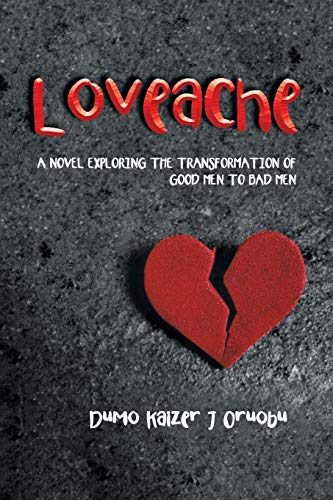 Loveache: A NOVEL EXPLORING THE TRANSFORMATION OF GOOD MEN TO BAD MEN