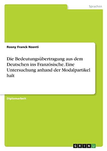 Die Bedeutungsübertragung aus dem Deutschen ins Französische. Eine Untersuchung anhand der Modalpartikel halt