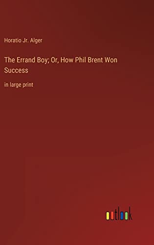 The Errand Boy; Or, How Phil Brent Won Success: in large print