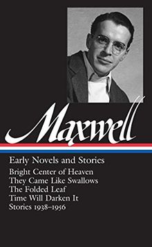 William Maxwell: Early Novels and Stories (LOA #179): Bright Center of Heaven / They Came Like Swallows / The Folded Leaf / Time Will  Darken It / ... of America William Maxwell Edition, Band 1)