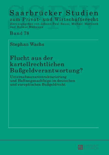 Flucht aus der kartellrechtlichen Bußgeldverantwortung?: Unternehmensrestrukturierung und Haftungsnachfolge im deutschen und europäischen Bußgeldrecht ... Studien zum Privat- und Wirtschaftsrecht)