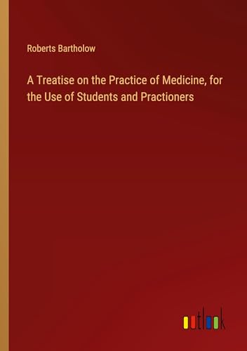 A Treatise on the Practice of Medicine, for the Use of Students and Practioners