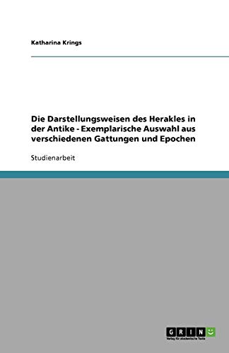 Die Darstellungsweisen des Herakles in der Antike - Exemplarische Auswahl aus verschiedenen Gattungen und Epochen