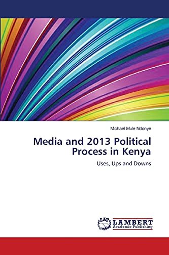 Media and 2013 Political Process in Kenya: Uses, Ups and Downs