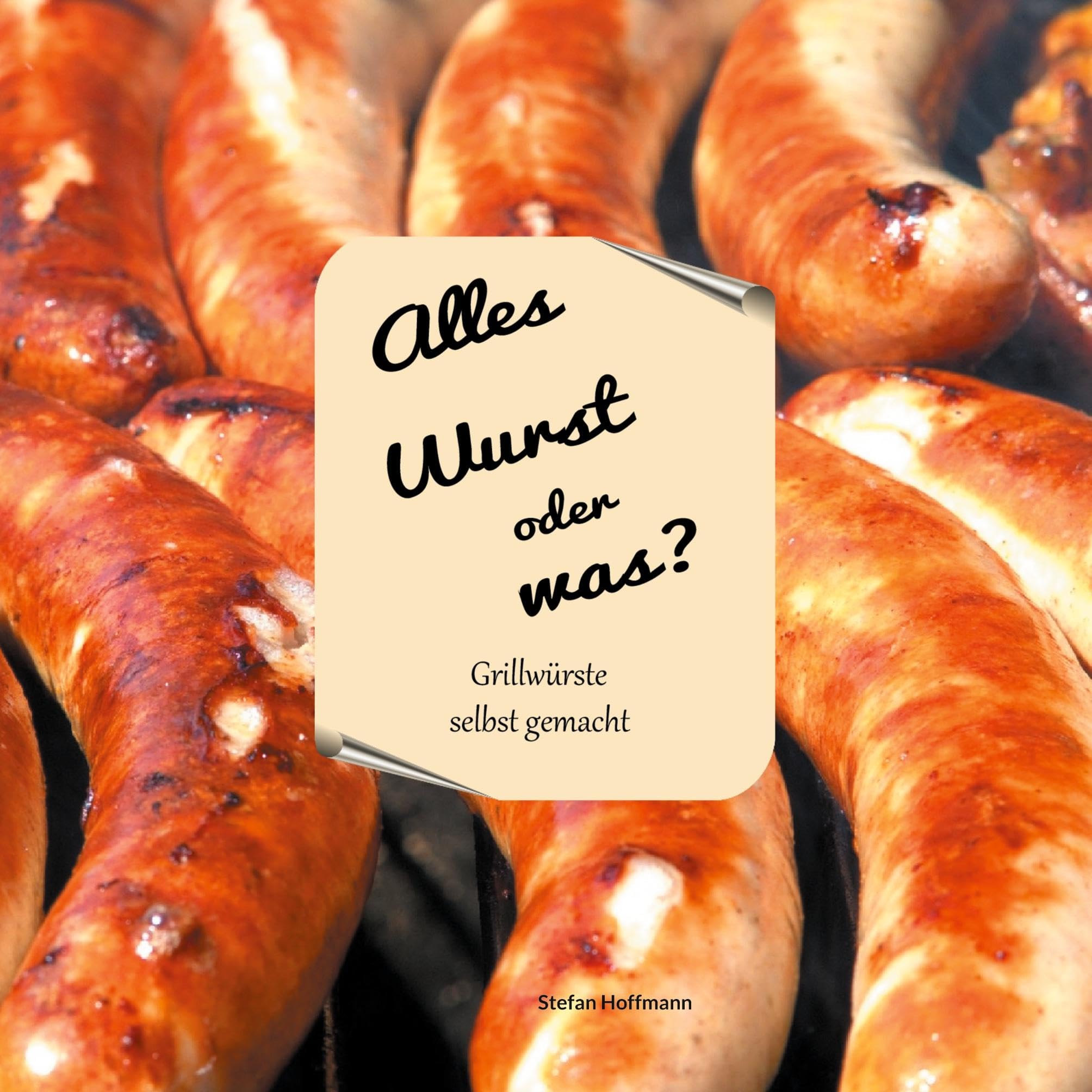 Alles Wurst oder was?: Grillwürste selber machen & viel mehr