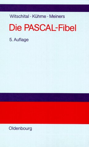 Die PASCAL-Fibel: Strukturierte Programmierung mit PascalLehr- und Arbeitsbuch für Anfänger