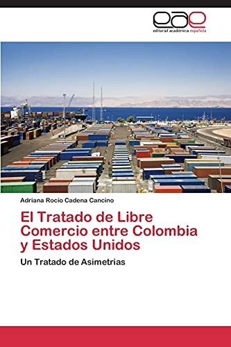 El Tratado de Libre Comercio entre Colombia y Estados Unidos: Un Tratado de Asimetrias