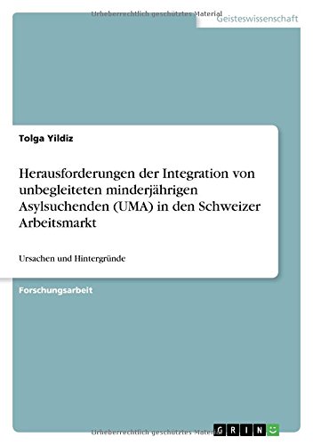 Herausforderungen der Integration von unbegleiteten minderjährigen Asylsuchenden (UMA) in den Schweizer Arbeitsmarkt: Ursachen und Hintergründe