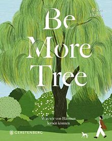 Be More Tree: Was wir von Bäumen lernen können