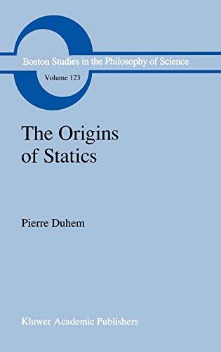 The Origins of Statics: The Sources of Physical Theory (Boston Studies in the Philosophy and History of Science, 123, Band 123)