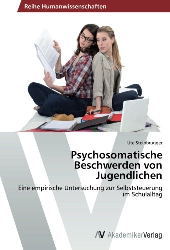 Psychosomatische Beschwerden von Jugendlichen: Eine empirische Untersuchung zur Selbststeuerung im Schulalltag