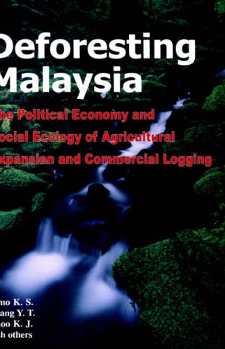 Deforesting Malaysia: The Political Economy and Social Ecology of Agricultural Expansion and Commercial Logging