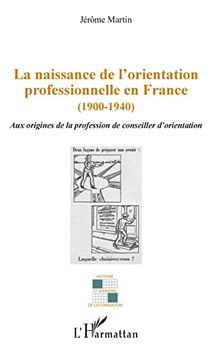 La naissance de l'orientation professionnelle en France (1900-1940) : aux origines de la profession de conseiller d'orientation