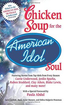 Chicken Soup for the American Idol Soul: Stories from the Idols and Their Fans That Open Your Heart and Make Your Soul Sing (Chicken Soup for the Soul)