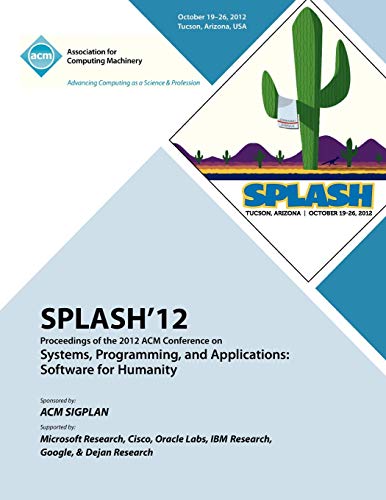 SPLASH 12 Proceedings of the 2012 ACM Conference on Systems, Programming and Applications: Software for Humanity