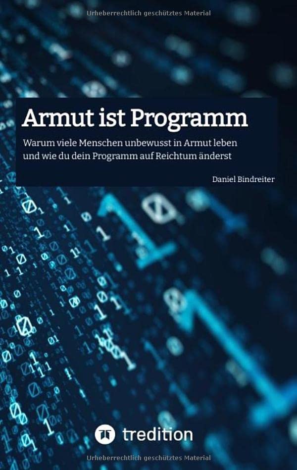 Armut ist Programm: Warum viele Menschen unbewusst in Armut leben und wie du dein Programm auf Reichtum änderst