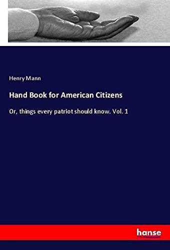 Hand Book for American Citizens: Or, things every patriot should know. Vol. 1