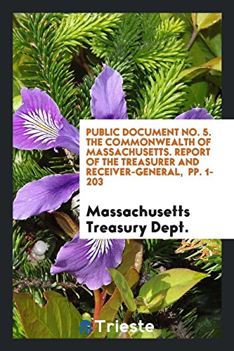 Public Document No. 5. The Commonwealth of Massachusetts. Report of the Treasurer and Receiver-General, pp. 1-203