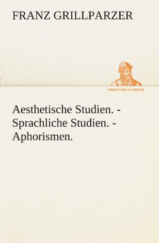 Aesthetische Studien. - Sprachliche Studien. - Aphorismen. (TREDITION CLASSICS)