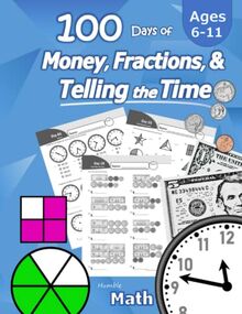 Humble Math - 100 Days of Money, Fractions, & Telling the Time: Workbook (With Answer Key): Ages 6-11 - Count Money (Counting United States Coins and ... - Grades K-4 - Reproducible Practice Pages