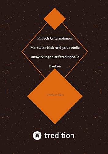 FinTech Unternehmen: Marktüberblick und potenzielle Auswirkungen auf traditionelle Banken (Bachelorarbeit): DE
