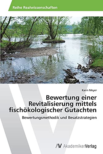 Bewertung einer Revitalisierung mittels fischökologischer Gutachten: Bewertungsmethodik und Besatzstrategien