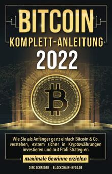 Bitcoin Komplett-Anleitung: Wie Sie als Anfänger ganz einfach Bitcoin & Co. verstehen, extrem sicher in Kryptowährungen investieren und mit Profi-Strategien maximale Gewinne erzielen