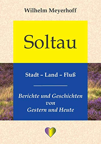Soltau, Stadt - Land - Fluß: Berichte und Geschichten von Gestern und Heute