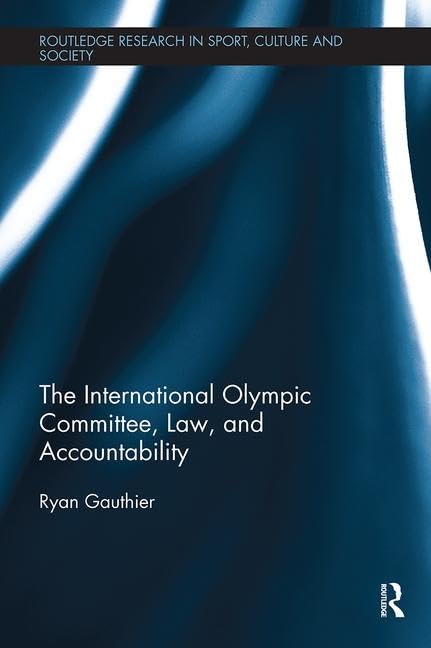 Ryan Gauthier The International Olympic Committee, Law, And Accountability (Routledge Research In Sport, Culture And Society, 70, Band 70)