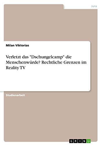 Verletzt das Dschungelcamp die Menschenwürde? Rechtliche Grenzen im Reality TV