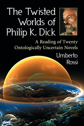 The Twisted Worlds of Philip K. Dick: A Reading of Twenty Ontologically Uncertain Novels