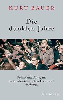 Die dunklen Jahre: Politik und Alltag im nationalsozialistischen Österreich 1938 bis 1945