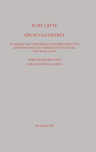 Kurt Latte: Opuscula inedita: Zusammen mit Vorträgen und Berichten von einer Tagung zum vierzigsten Todestag von Kurt Latte (Beiträge zur Altertumskunde, 219, Band 219)