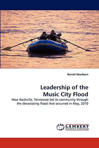 Leadership of the Music City Flood: How Nashville, Tennessee led its community through the devastating flood that occurred in May, 2010